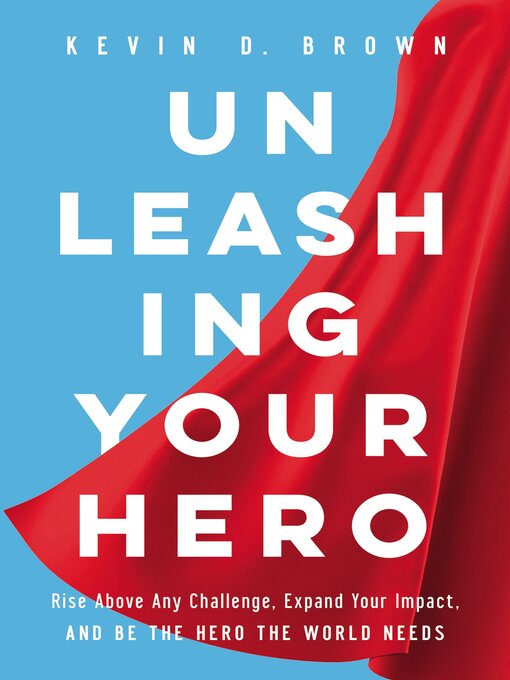 Title details for Unleashing Your Hero by Kevin D. Brown - Available